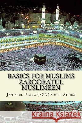 Basics for Muslims - Zarooratul Muslimeen: Aqaaid ( Belief of Islam ) - Fiqh - History of Islam - Duas - Surah of the Quran Jamiatul Ulama Sout 9781542607094 Createspace Independent Publishing Platform
