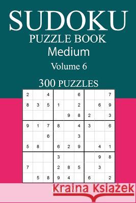 300 Medium Sudoku Puzzle Book: Volume 6 Laila Webb 9781542608510