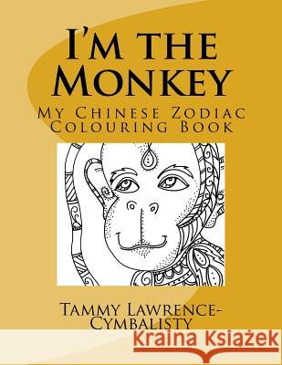 I'm the Monkey: My Chinese Zodiac Colouring Book Tammy Lawrence-Cymbalisty 9781542609784