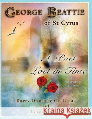 George Beattie of St Cyrus - A Poet Lost in Time: A Story of Love, Betrayal, Conspiracy and Murder (Colour Edition) Barry Dominic Graham John Molloy 9781542610056