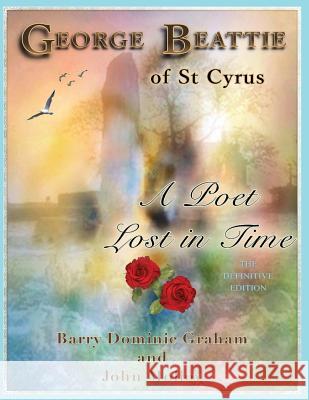 George Beattie of St Cyrus - A Poet Lost in Time: A Story of Love, Betrayal, Conspiracy and Murder (Grayscale Edition) Barry Dominic Graham John Molloy 9781542610223