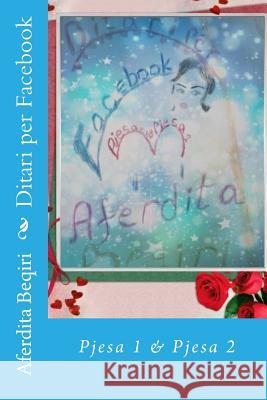 Ditari Per Facebook: Pjesa 1 & Pjesa 2 Aferdita Beqiri 9781542610353 Createspace Independent Publishing Platform