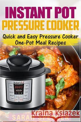 Instant Pot Pressure Cooker: Quick and Easy Pressure Cooker One-Pot Meal Recipes Sarah Spencer 9781542611343 Createspace Independent Publishing Platform