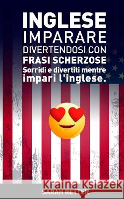 Inglese: Imparare Divertendosi con Frasi Scherzose: Sorridi e divertiti mentre impari l'Inglese. Retter, Sarah 9781542611657 Createspace Independent Publishing Platform