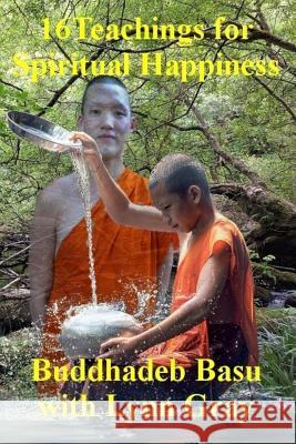 16 Teachings for Spiritual Happiness Buddhadeb Basu Lynn Gray 9781542612685