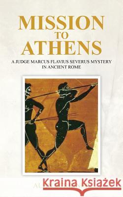 Mission to Athens: A Judge Marcus Flavius Severus Mystery in Ancient Rome Alan Scribner 9781542613750