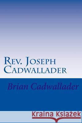 Rev. Joseph Cadwallader Cadwallader, Brian 9781542613941 Createspace Independent Publishing Platform