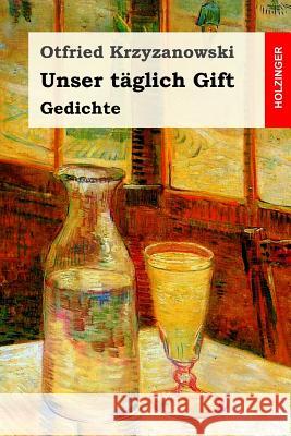 Unser täglich Gift: Gedichte Krzyzanowski, Otfried 9781542615099 Createspace Independent Publishing Platform