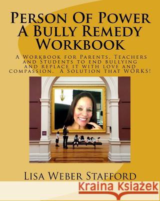 Person Of Power - Bully Remedy Workbook: Solving Bullying through compassion and understanding. A Workbook for Parents, Teachers and Students Stafford, Lisa Weber 9781542616270
