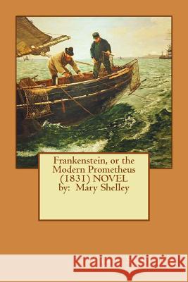 Frankenstein, or the Modern Prometheus (1831) Novel by: Mary Shelley Mary Shelley 9781542616492