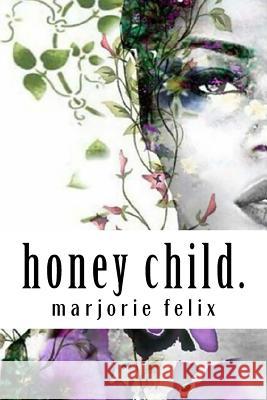 honey child. Felix, Marjorie 9781542616829 Createspace Independent Publishing Platform