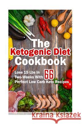 The Ketogenic Diet Cookbook: Lose 15 Lbs In Two-Weeks With 66 Perfect Low Carb Keto Recipes: (low carbohydrate, high protein, low carbohydrate food Kindman, Micheal 9781542617185 Createspace Independent Publishing Platform