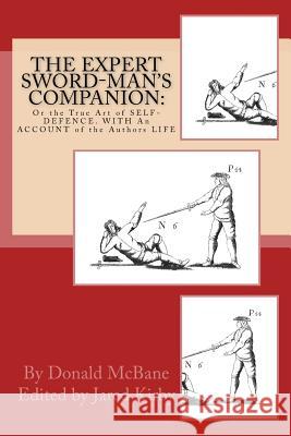 THE Expert Sword-Man's Companion: Or the True Art of SELF-DEFENCE. WITH An ACCOUNT of the Authors LIFE, and his Transactions during the Wars with Fran Kirby, Jared 9781542618328