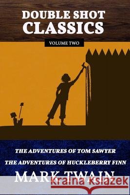 Double Shot Classics Volume Two: The Adventures of Tom Sawyer/The Adventures of Huckleberry Finn Twain Mark 9781542618526 Createspace Independent Publishing Platform
