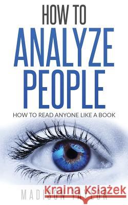 How To Analyze People: How To Read Anyone Like A Book Taylor, Madison 9781542619875