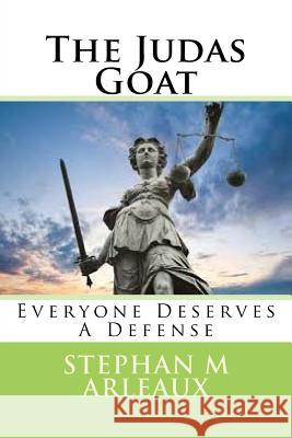 The Judas Goat: Everyone Deserves A Defense Arleaux, Stephan M. 9781542621649 Createspace Independent Publishing Platform