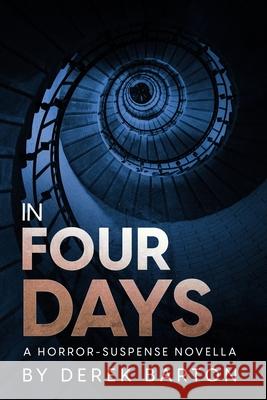 In Four Days: A Horror Suspense Novella Derek Barton 9781542625555