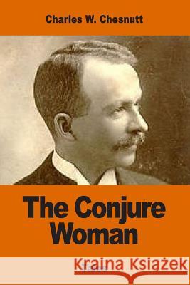The Conjure Woman Charles W. Chesnutt 9781542625999 Createspace Independent Publishing Platform