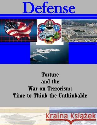 Torture And The War On Terrorism: Time To Think The Unthinkable? Lieutenant Colonel Douglas a. Galipeau 9781542629362 Createspace Independent Publishing Platform