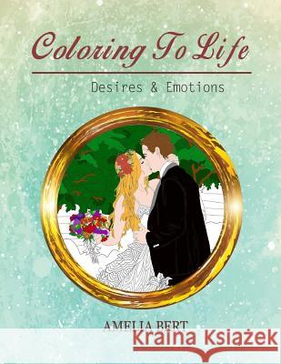 Coloring to Life: Desires & Emotions Amelia Bert 9781542630702 Createspace Independent Publishing Platform