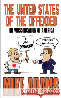 The United States of the Offended: The Wussification of America Mike Adams 9781542631303 Createspace Independent Publishing Platform