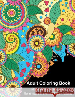 Adult Coloring Book: A Coloring Book For Adults Relaxation Featuring Henna Inspired Floral Designs and Paisley Patterns For Stress Relief Oancea, Camelia 9781542631921