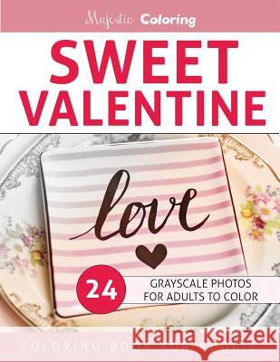 Sweet Valentine: Grayscale Photo Coloring for Adults Majestic Coloring 9781542633512 Createspace Independent Publishing Platform