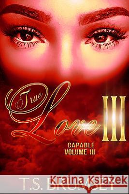 True Love III - Capable Volume III T. S. Brumsey 9781542634724 Createspace Independent Publishing Platform