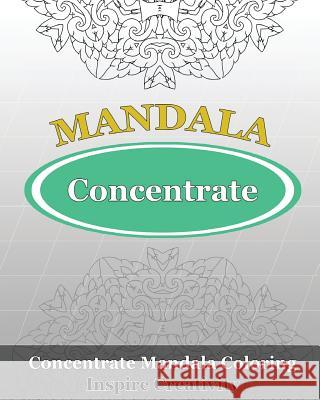 Concentrate Mandala Coloring (Inspire Creativity) Orville Kyle 9781542635721 Createspace Independent Publishing Platform