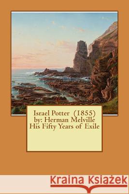 Israel Potter (1855) by: Herman Melville His Fifty Years of Exile Herman Melville 9781542635936