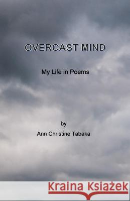 Overcast Mind: My Life in Poems Ann Christine Tabaka 9781542637596 Createspace Independent Publishing Platform