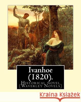 Ivanhoe (1820). By: Walter Scott: Historical novel (Waverley Novels) Scott, Walter 9781542637633 Createspace Independent Publishing Platform