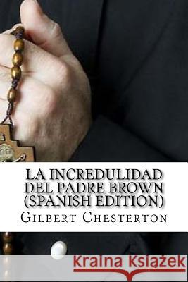 La Incredulidad Del Padre Brown Chesterton, G. K. 9781542637862 Createspace Independent Publishing Platform