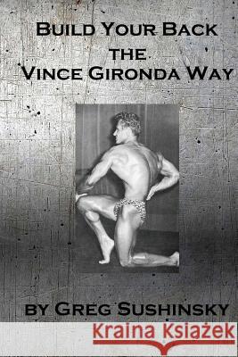 Build Your Back the Vince Gironda Way Greg Sushinsky 9781542638142 Createspace Independent Publishing Platform