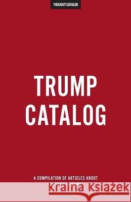 Trump Catalog Thought Catalog 9781542638296 Createspace Independent Publishing Platform