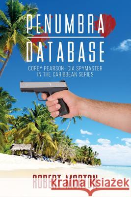 Penumbra Database: Corey Pearson- CIA spymaster in the Caribbean series Morton, Robert 9781542638401 Createspace Independent Publishing Platform