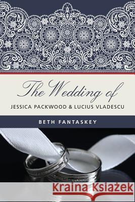 The Wedding of Jessica Packwood and Lucius Vladescu MS Beth Fantaskey 9781542638739