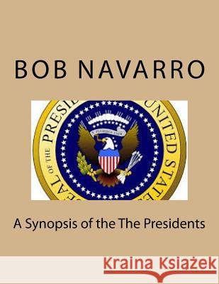 A Synopsis of the The Presidents Navarro, Bob 9781542639651 Createspace Independent Publishing Platform