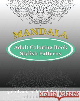 Adult Coloring Book Stylish Patterns: 50 Advanced Mandala Patterns Orville Kyle 9781542639736 Createspace Independent Publishing Platform