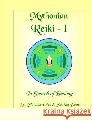 Mythonian Reiki - I: In Search Of Healing Eilee, Shaman 9781542641746 Createspace Independent Publishing Platform