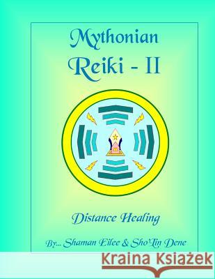 Mythonian Reiki - II: Distance Healing MR Sho Dene MS Shaman Eilee 9781542642026 Createspace Independent Publishing Platform