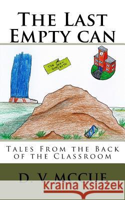The Last Empty Can: Tales from the Back of the Classroom D. V. McCue 9781542642071 Createspace Independent Publishing Platform
