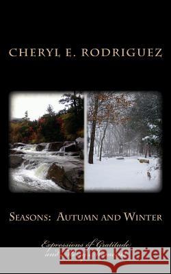 Seasons: Autumn and Winter: Expressions of Gratitude and Merry Moments Cheryl E. Rodriguez 9781542642378 Createspace Independent Publishing Platform