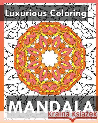 Luxurious Coloring: More Than 50 Mandala Coloring Pages for Inner Peace and Inspiration Janice Perrine 9781542642620 Createspace Independent Publishing Platform