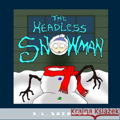 The Headless Snowman D. L. Sherwood D. L. Sherwood 9781542645539 Createspace Independent Publishing Platform