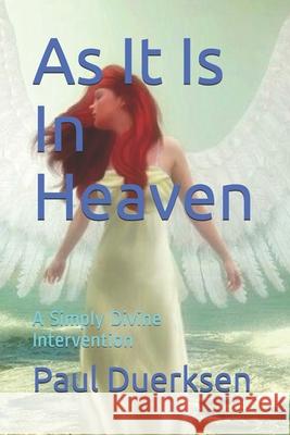 As It Is In Heaven: A Simply Divine Intervention Duerksen, Paul 9781542646031 Createspace Independent Publishing Platform