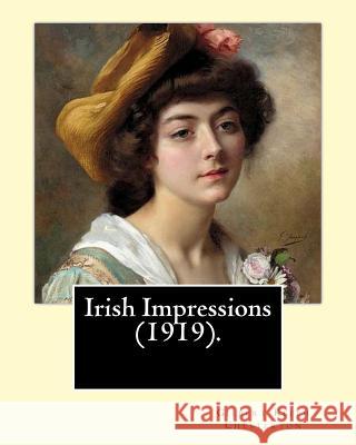 Irish Impressions (1919). By: Gilbert Keith Chesterton: Novel (Original Classics) Chesterton, G. K. 9781542646093 Createspace Independent Publishing Platform