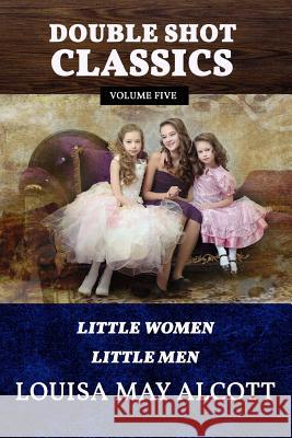 Double Shot Classics Volume Five: Little Women/Little Men Louisa May Alcott 9781542646178