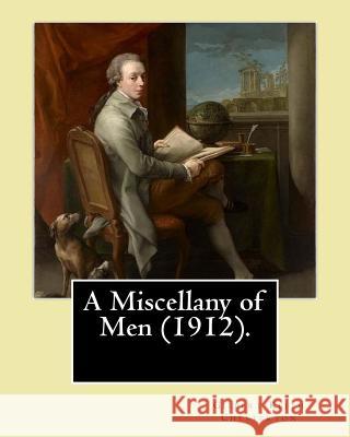 A Miscellany of Men (1912). By: Gilbert Keith Chesterton: (Original Classics) Chesterton, G. K. 9781542646314 Createspace Independent Publishing Platform