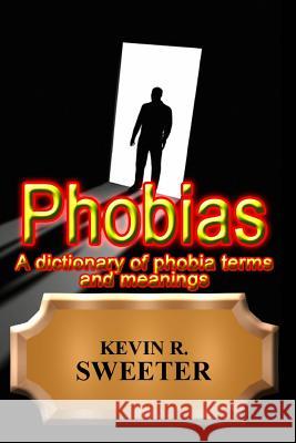 Phobias - A Dictionary of Phobia Terms and Meanings Kevin R. Sweeter 9781542646574 Createspace Independent Publishing Platform